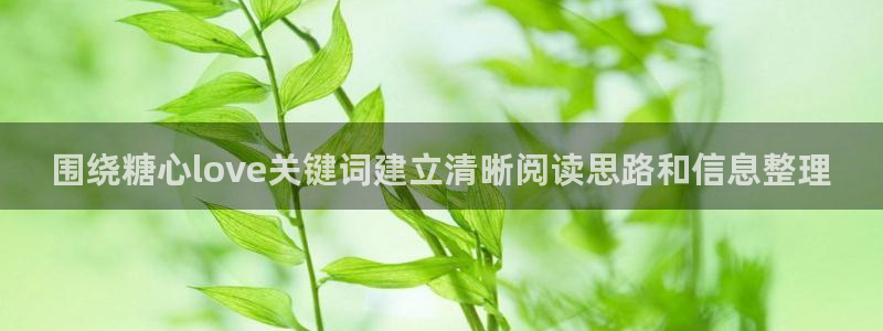 糖心vlog网页版:围绕糖心love关键词建立清晰阅读思路和信息整理